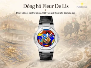 Đồng hồ Fleur De Lis: Đong đầy di sản Việt trong chiếc đồng hồ