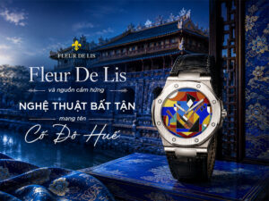 Huế và nguồn cảm hứng bất tận cho nghệ thuật chế tác đồng hồ Fleur De Lis